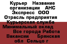 Курьер › Название организации ­ АНС Экспресс, ООО › Отрасль предприятия ­ Курьерская служба › Минимальный оклад ­ 28 000 - Все города Работа » Вакансии   . Брянская обл.,Сельцо г.